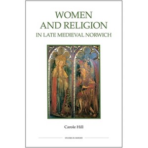 Women and Religion in Late Medieval Norwich - (Royal Historical Society Studies in History New) by  Carole Hill (Paperback) - 1 of 1