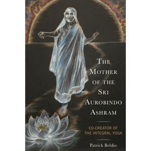 Mother of the Sri Aurobindo Ashram - (Explorations in Indic Traditions: Theological, Ethical, and) by  Patrick Beldio (Hardcover) - 1 of 1