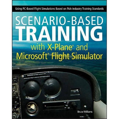 Scenario-Based Training with X-Plane and Microsoft Flight Simulator - by  Bruce Williams (Paperback)