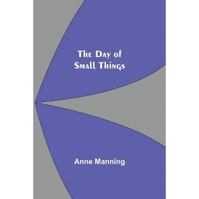 The Day of Small Things - by  Anne Manning (Paperback)