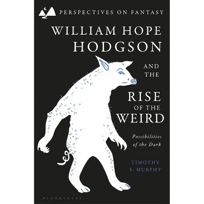 William Hope Hodgson and the Rise of the Weird - (Perspectives on Fantasy) by  Timothy S Murphy (Paperback)
