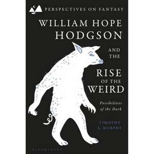 William Hope Hodgson and the Rise of the Weird - (Perspectives on Fantasy) by  Timothy S Murphy (Paperback) - 1 of 1