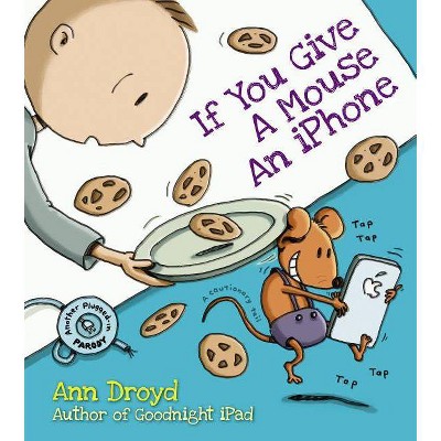 If You Give a Mouse an iPhone - by  Ann Droyd (Hardcover)