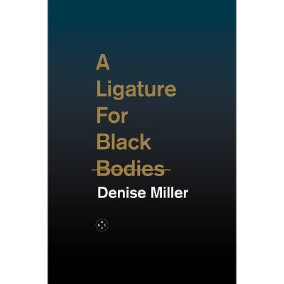 A Ligature for Black Bodies - by  Denise Miller (Paperback)