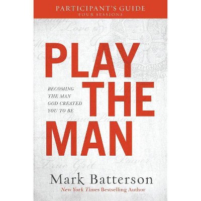 Play the Man Participant's Guide - by  Mark Batterson (Paperback)