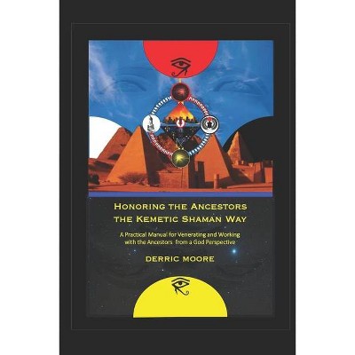 Honoring the Ancestors the Kemetic Shaman Way - by  Derric Moore (Paperback)