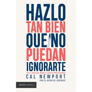 Hazlo Tan Bien Que No Puedan Ignorarte: Las Cuatro Reglas Para El Éxito Profesional / So Good They Can't Ignore You - by  Cal Newport (Paperback) - 1 of 1