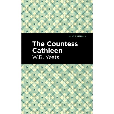 The Countess Cathleen - (Mint Editions (Poetry and Verse)) by  William Butler Yeats (Paperback)