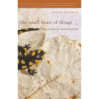 Small Heart of Things - (The Sue William Silverman Prize for Creative Nonfiction) by  Julian Hoffman (Paperback)