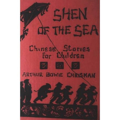 Shen of the Sea - by  Arthur Bowie Chrisman (Paperback)