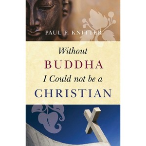 Without Buddha I Could Not Be a Christian - by  Paul F Knitter (Paperback) - 1 of 1