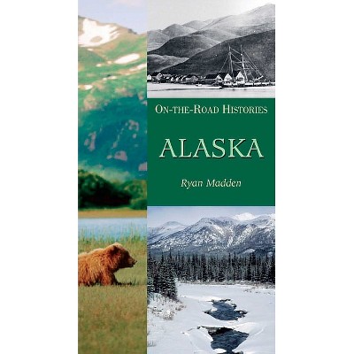 Alaska (on the Road Histories) - (On-The-Road Histories) by  Ryan Madden (Paperback)