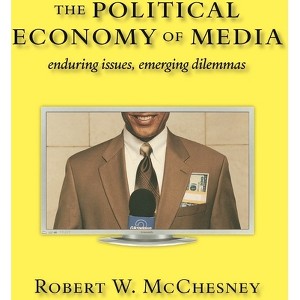 The Political Economy of Media - by  Robert W McChesney (Hardcover) - 1 of 1