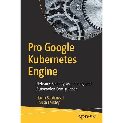 Pro Google Kubernetes Engine - by  Navin Sabharwal & Piyush Pandey (Paperback)