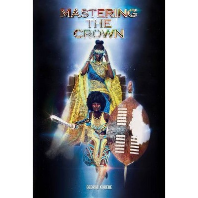 Mastering The Crown - by  George Korede (Paperback)