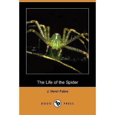 The Life of the Spider (Dodo Press) - by  Jean-Henri Fabre & J Henri Fabre (Paperback)