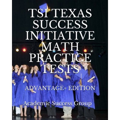 TSI Texas Success Initiative Math Practice Tests Advantage+ Edition - by  Academic Success Group (Paperback)