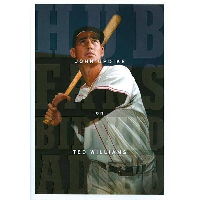 Hub Fans Bid Kid Adieu: John Updike on Ted Williams - (Hardcover)