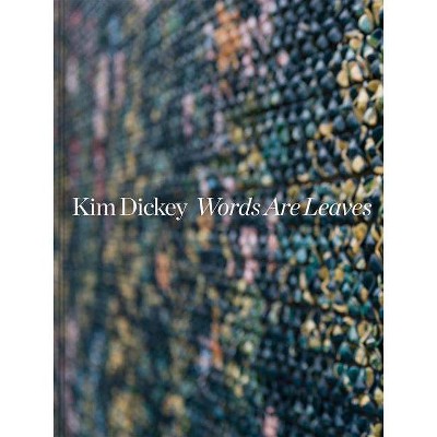 Kim Dickey: Words Are Leaves - (Hardcover)