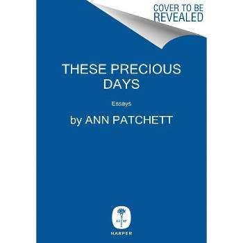 These Precious Days - by Ann Patchett