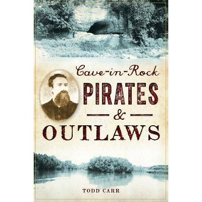 Cave-In-Rock Pirates and Outlaws - by  Todd Carr (Paperback)