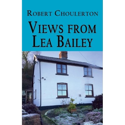 Views from Lea Bailey - by  Robert Choulerton (Paperback)