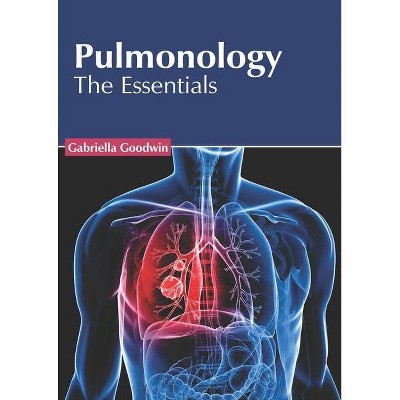 Pulmonology: The Essentials - by  Gabriella Goodwin (Hardcover)