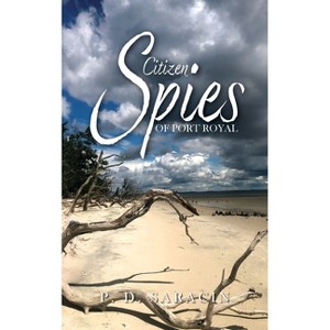 Citizen Spies of Port Royal - by  P D Saracin (Paperback) - 1 of 1