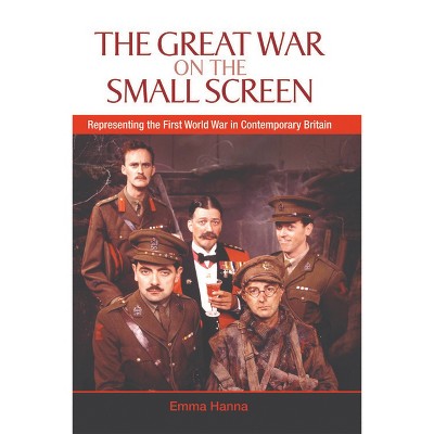 The Great War on the Small Screen - by  Emma Hanna (Hardcover)