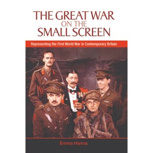The Great War on the Small Screen - by  Emma Hanna (Hardcover) - 1 of 1
