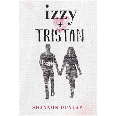 Izzy + Tristan - by  Shannon Dunlap (Hardcover)