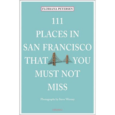 111 Places in San Francisco That You Must Not Miss Updated and Revised - by  Floriana Petersen (Paperback)