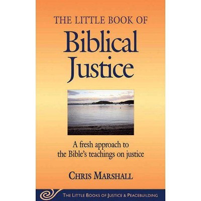 Little Book of Biblical Justice - (Justice and Peacebuilding) by  Chris Marshall (Paperback)