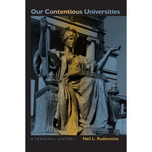 Our Contentious Universities - by  Neil L Rudenstine (Hardcover) - 1 of 1
