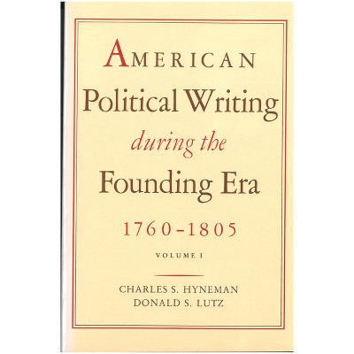 American Political Writing During the Founding Era: 1760-1805 - by  Charles S Hyneman & Donald S Lutz (Hardcover)