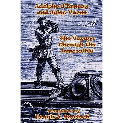 The Voyage Through the Impossible - by  Jules Verne & Adolphe D'Ennery (Paperback)