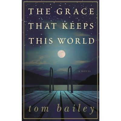The Grace That Keeps This World - by  Tom Bailey (Paperback)