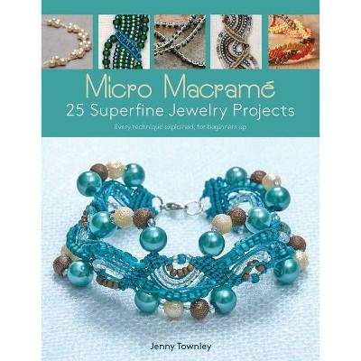 Micro Macramé 25 Superfine Jewelry Projects - by  Jenny Townley (Paperback)