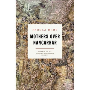Mothers Over Nangarhar - (Kathryn A. Morton Prize in Poetry) by  Pamela Hart (Paperback) - 1 of 1