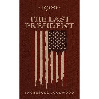 1900 or, The Last President - by  Ingersoll Lockwood (Hardcover)