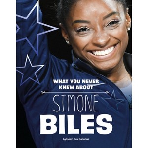 What You Never Knew about Simone Biles - (Behind the Scenes Biographies) by Helen Cox Cannons - 1 of 1