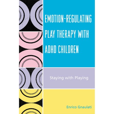 Emotion-Regulating Play Therapy with ADHD Children - by  Enrico Gnaulati (Paperback)