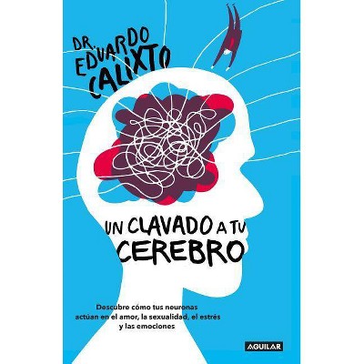 Un Clavado a Tu Cerebro / Take a Dive Into Your Brain - by  Eduardo Calixto (Paperback)