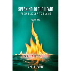 Speaking to the Heart from Flicker to Flame, Volume three, ISAIAH 55 - by  April S Yarber & Janice Bobanis & Nancy J Stoll (Paperback) - 1 of 1