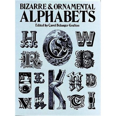 Bizarre and Ornamental Alphabets - (Lettering, Calligraphy, Typography) by  Carol Belanger Grafton (Paperback)