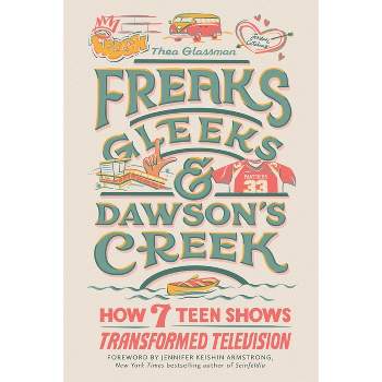 Freaks, Gleeks, and Dawson's Creek - by  Thea Glassman (Hardcover)