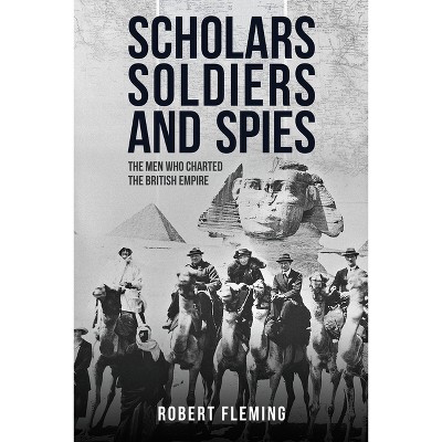 Scholars, Soldiers, and Spies - by  Robert Fleming (Hardcover)