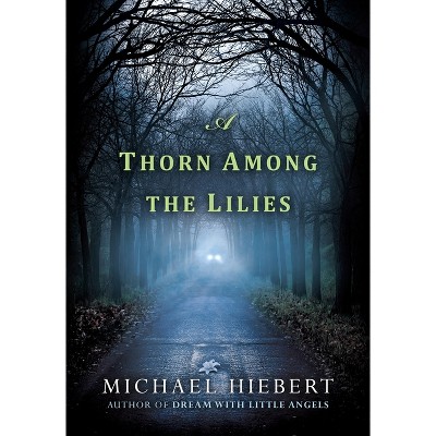 A Thorn Among the Lilies - (Alvin, Alabama Novel) by  Michael Hiebert (Paperback)