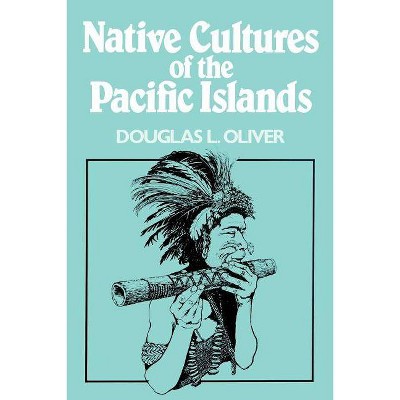 Native Cultures of the Pacific Islands - by  Douglas L Oliver (Paperback)