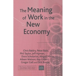 The Meaning of Work in the New Economy - (Future of Work) by  C Baldry & P Bain & P Taylor & J Hyman & D Scholarios & A Marks & A Watson (Paperback) - 1 of 1